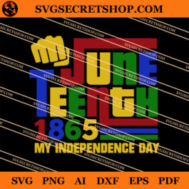 Juneteenth 1865 My Independence Day SVG, Independence Day SVG
