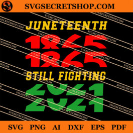 Juneteenth 1865 Still Fighting 2021 SVG, Juneteenth 2021 SVG