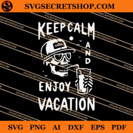 Keep Calm And Enjoy Vacation SVG, Skull SVG, Summer SVG