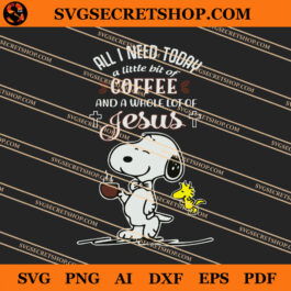 Snoopy All I Need Today A Little Bit Of Coffee And A Whole Lot Of Jesus SVG