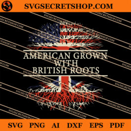 American Grown With British Roots SVG, 4th Of July SVG