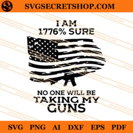 I Am 1776% Sure No One Will Be Taking My Guns SVG