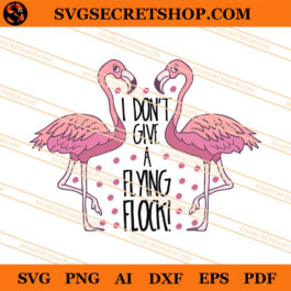 I Don't Give A Flying Flock SVG, Flamingo SVG, Animal SVG