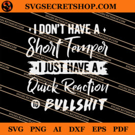 I Don't have A Short Temper I Just Have A Quick Reaction To Bullshit SVG