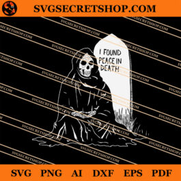 I Found Peace In Death SVG, Death SVG, Skeleton SVG