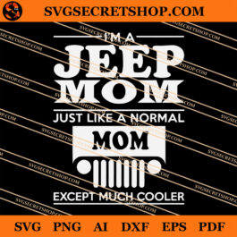 I'm A Jeep Mom Just like A Normal Mom Except Much Cooler SVG