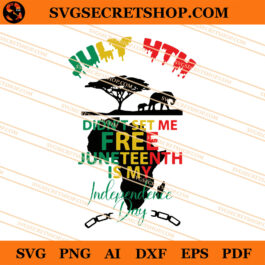 July 4th Didn't Set Me Free Juneteenth Is My Independence Day SVG