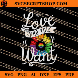Love Who You Want SVG, Sunflower SVG, Sunflower Peace SVG