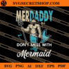 Merdaddy Don't Mess With My Mermaid SVG