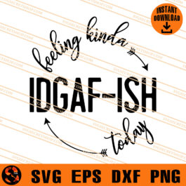 Feeling Kinda Idgaf-Ish Today SVG