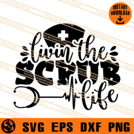 Livin The Scrub Life SVG, Nurse SVG, Nurse Life SVG
