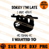 Sorry I'm Late I Got Here As Soon As I Wanted To SVG 1 Sorry I Am Late i got here As Soon As I Wanted To SVG