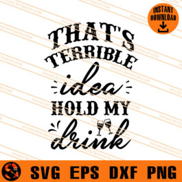 That's Terrible Idea Hold My Drink SVG, Funny Quote SVG