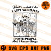 That's What I Do I Lift Weights I Hate People And I Know Things SVG