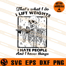 That's What I Do I Lift Weights I Hate People And I Know Things SVG