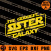 The Geekiest Sister In The Galaxy SVG, Geekiest Sister SVG 1 The Geekiest Sister In The Galaxy SVG