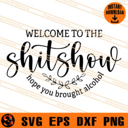 Welcome To The Shitshow Hope You Brought Alcohol SVG