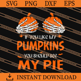 If You Like My Pumpkins You Should See My Pie SVG