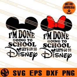 I'm Done Going To School Let's Go To Disney SVG