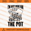I Am Just Here For The Pot SVG