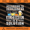 According To Chemistry Alcohol Is A Solution SVG, Drink SVG 2 According To Chemistry Alcohol Is A Solution SVG