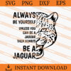 Always Be Yourself Unless You Can Be A Jaguar Then Always Be A Jaguar SVG