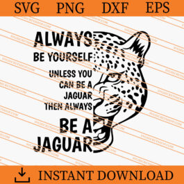Always Be Yourself Unless You Can Be A Jaguar Then Always Be A Jaguar SVG