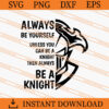 Always Be Yourself Unless You Can Be A Knight Then Always Be A Knight SVG