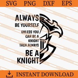 Always Be Yourself Unless You Can Be A Knight Then Always Be A Knight SVG