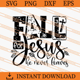 Fall For Jesus He Never leaves SVG