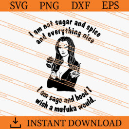 I Am Not Sugar And Spice And Everything Nice I Am Sage And Hood I Wish A Mufuka Would SVG