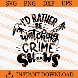 I'd Rather Be Watching Crime Shows SVG