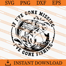 If Ive Gone Missing Ive Gone Fishing SVG
