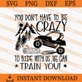 You Do Not Have To Be Crazy To Ride With Us We Can Train You SVG