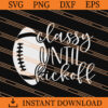 Classy until Kickoff football SVG