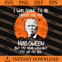I Was Going To Be Creepy Joe For Halloween But My Head Wouldn't Fit Up My Ass SVG