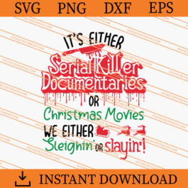 It's Either Serial Killer Documentaries Or Christmas Movies We Either Sleighin' Or Slayin' SVG