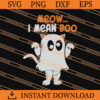 Meow I Mean Boo SVG