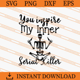 You Inspire My Inner Serial Killer SVG, Skeleton SVG