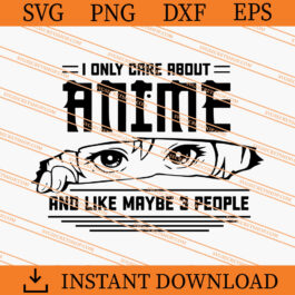 I Only Care About Anime And Like Maybe 3 People SVG