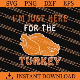I'm Just Here For The Turkey SVG, Turkey SVG, Thanksgiving SVG