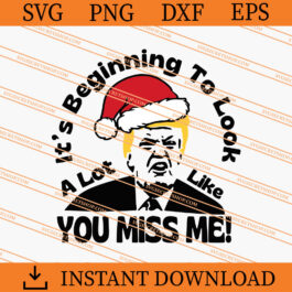 It's Beginning To Look A Lot Like You Miss Me Trump SVG, Christmas SVG