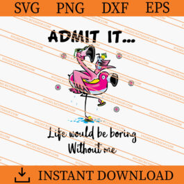 Flamingo Admit It Life Would Be Boring Without Me SVG