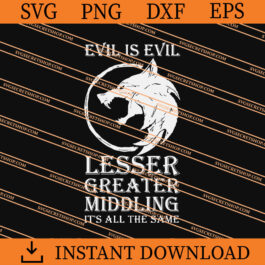 Evil Is Evil Lesser Greater Middling It's All The Same SVG, The Witcher