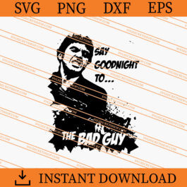Say Goodnight To The Bad Guy SVG, Bad Guy SVG
