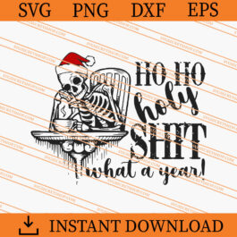 Ho Ho Holy Shit What A Year Skeleton Christmas SVG, Christmas SVG