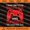 I Have Two Titles Brother And Gamer And I Cush Them Both SVG