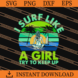 I Surf Like A Girl Try To Keep Up SVG