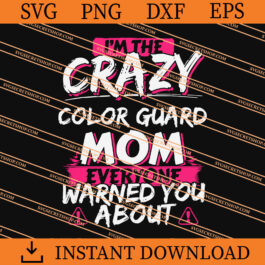 I'm The Crazy Color Guard Mom Everyone Warned You About SVG