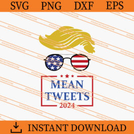 Donald Trump Mean Tweets 2024 SVG, Donald Trump SVG